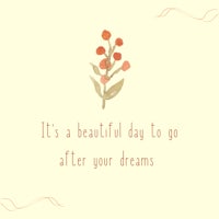 it's a beautiful day to go after your dreams